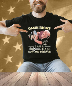 Official Official Damn Right Iam A Both Seger Fan Now And Forever Signature T-shirt