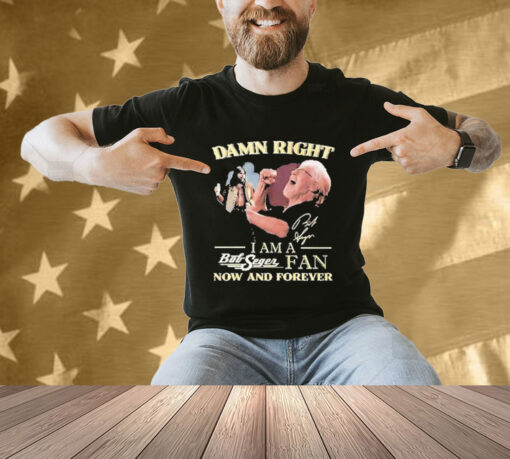 Official Official Damn Right Iam A Both Seger Fan Now And Forever Signature T-shirt