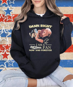 Official Official Damn Right Iam A Both Seger Fan Now And Forever Signature T-shirt