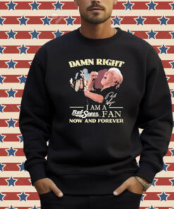 Official Official Damn Right Iam A Both Seger Fan Now And Forever Signature T-shirt