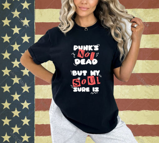 Official Punk’s Not Dead But My Soul Sure Is T-Shirt