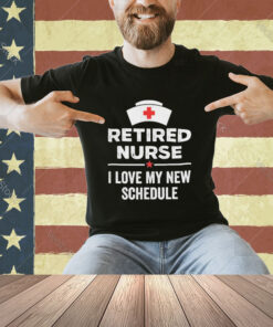 Official Retired Nurse I Love My New Schedule T-shirt