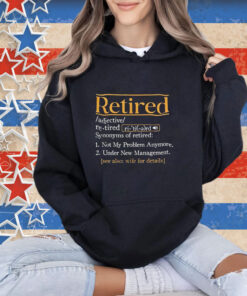 Official Retired Synonyms Of Retired Not My Problem Anymore Under New Management See Also Wife For Details T-shirt