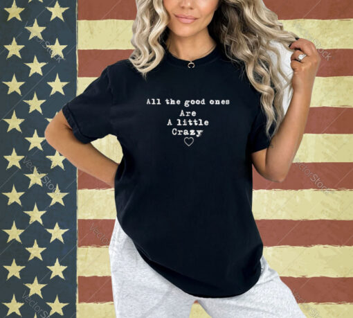 Official Sassy Stephanie All The Good Ones Are A Little Crazy T-Shirt