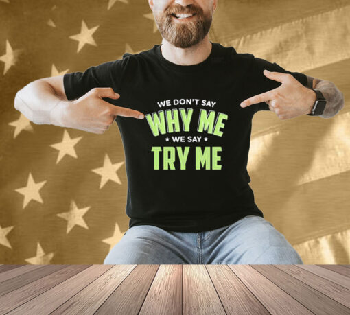 Official Se Don’t Say Why Me We Say Try Me T-shirt