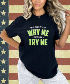 Official Se Don’t Say Why Me We Say Try Me T-shirt