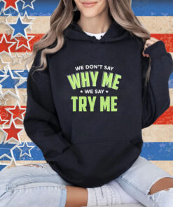 Official Se Don’t Say Why Me We Say Try Me T-shirt