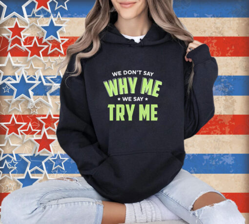 Official Se Don’t Say Why Me We Say Try Me T-shirt