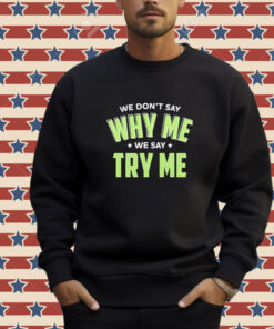 Official Se Don’t Say Why Me We Say Try Me T-shirt