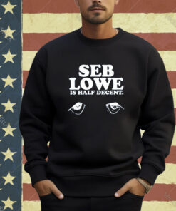 Official Seb Lowe Is Half Decent T-Shirt