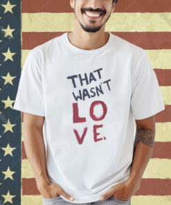 Official Sexual Assault That Wasn’t Love T-Shirt