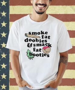 Official Smoke Fat Doobies And Smack Fat Booties Ass T-Shirt