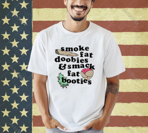 Official Smoke Fat Doobies And Smack Fat Booties Ass T-Shirt