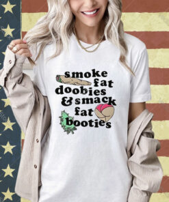 Official Smoke Fat Doobies And Smack Fat Booties Ass T-Shirt