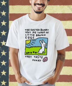 Official The Easter Bunny Left Me Loads Of Little Brown Eggs They Taste T- Shirt