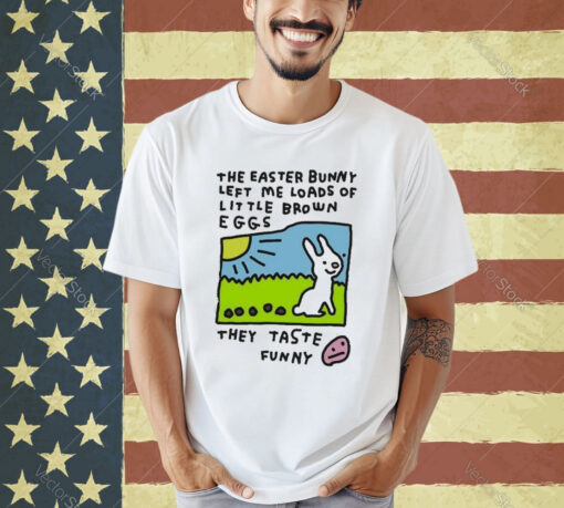 Official The Easter Bunny Left Me Loads Of Little Brown Eggs They Taste T- Shirt