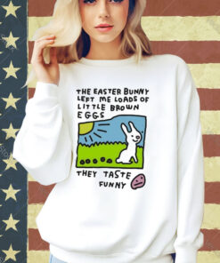 Official The Easter Bunny Left Me Loads Of Little Brown Eggs They Taste T- Shirt