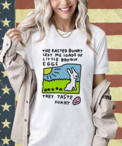 Official The Easter Bunny Left Me Loads Of Little Brown Eggs They Taste T- Shirt