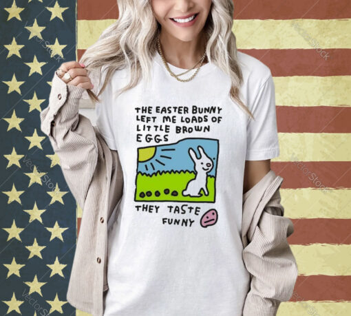 Official The Easter Bunny Left Me Loads Of Little Brown Eggs They Taste T- Shirt