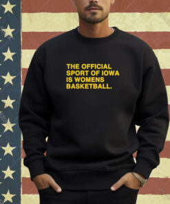 Official The Officil Sport Of Iowa Is Womens Basketball T-Shirt