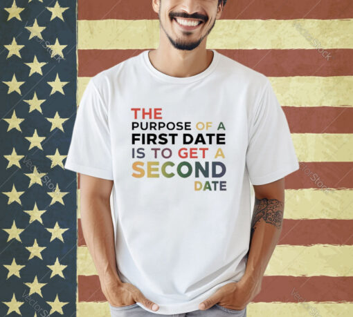 Official The Purpose Of A First Date Is To Get A Second Date T-Shirt