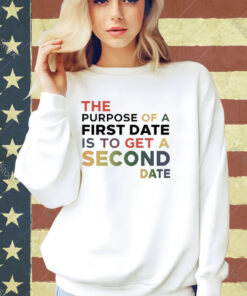 Official The Purpose Of A First Date Is To Get A Second Date T-Shirt