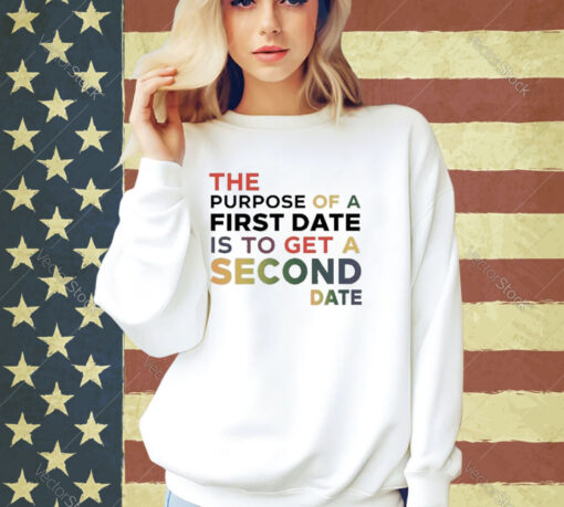 Official The Purpose Of A First Date Is To Get A Second Date T-Shirt