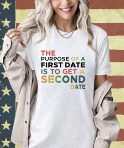 Official The Purpose Of A First Date Is To Get A Second Date T-Shirt