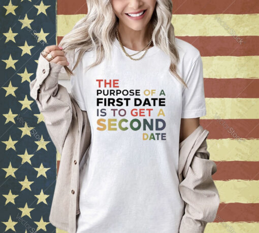 Official The Purpose Of A First Date Is To Get A Second Date T-Shirt