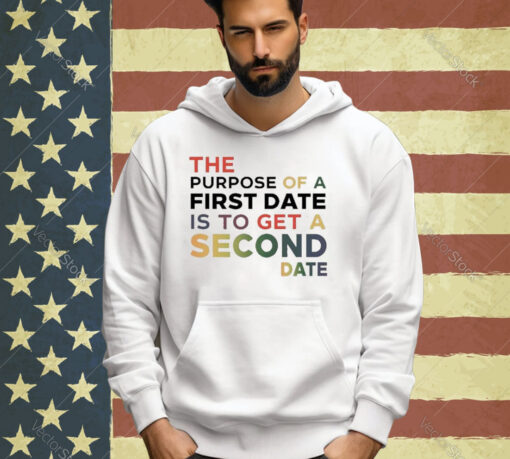 Official The Purpose Of A First Date Is To Get A Second Date T-Shirt