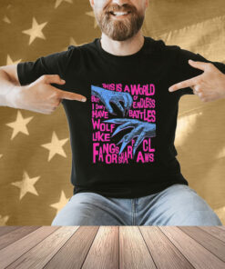 Official This Is A World Endless Battles But I Don’t Have Wolf Like Fangs Or Sharp Claws T-shirt