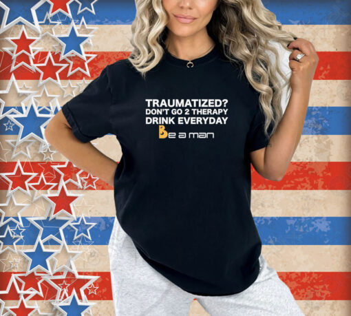 Official Traumatized Don’t Go 2 Therapy Drink Everyday T-Shirt