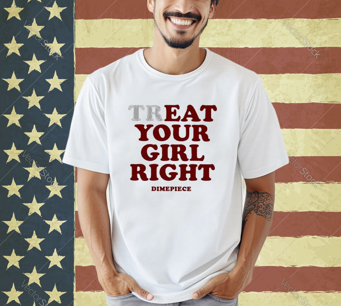 Official Treat Your Girl Right Dimepiece 2024 T-shirt