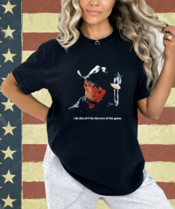 Official Walton Goggins Cowboy I Do This Shit For The Love Of The Game T-shirt