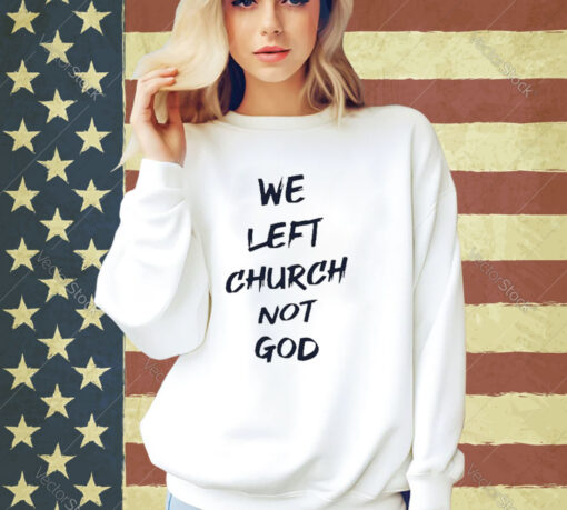 Official We Left Church Not God T-Shirt