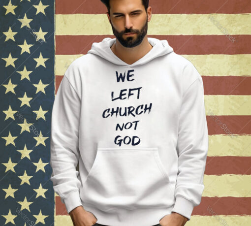 Official We Left Church Not God T-Shirt