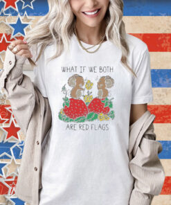 Official What If We Both Are Red Flags Mouse Love And Strawberry T-shirt