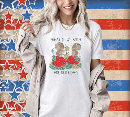 Official What If We Both Are Red Flags Mouse Love And Strawberry T-shirt