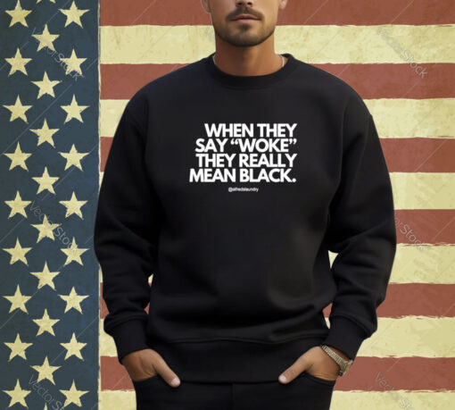 Official When They Say Woke They Really Mean Blacks T-Shirt