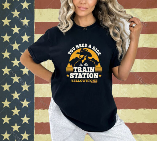 Official You Need A Ride To The Train Station Yellowstone 2024 T-shirt