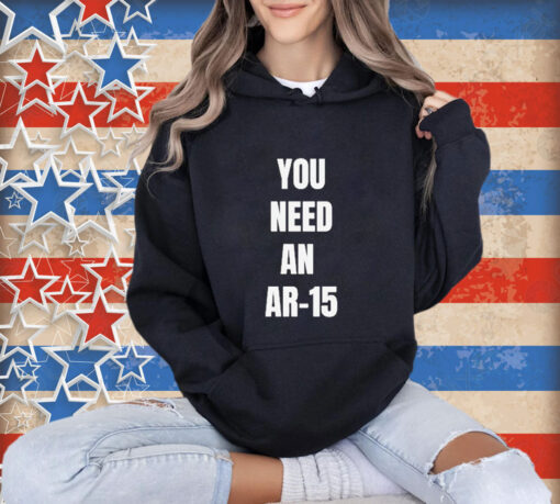 Official You Need An Ar-15 2024 T-shirt