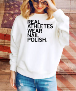 Real Athletes Wear Nail Polish Hoodie Shirts