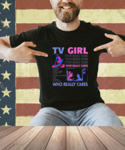 TV Girl Who Really Care T-Shirt