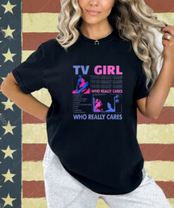 TV Girl Who Really Care T-Shirt