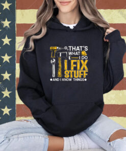 That’s What I Do I Fix Stuff And I Know Things Funny Saying T-Shirt