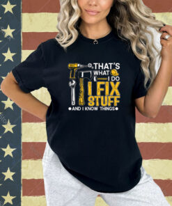 That’s What I Do I Fix Stuff And I Know Things Funny Saying T-Shirt