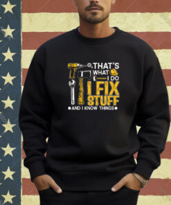 That’s What I Do I Fix Stuff And I Know Things Funny Saying T-Shirt