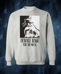 Taylor Swift Tour Female Rage The Musical Sweatshirt Shirt