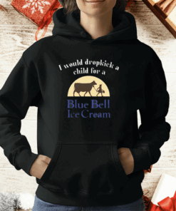 Unethicalthreads I Would Dropkick A Child For A Blue Bell Ice Cream T-Shirt