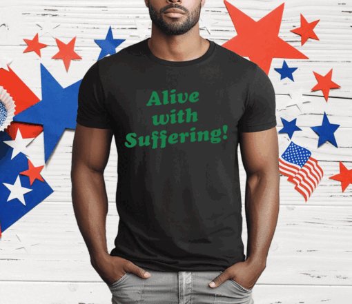 Alive With Suffering T-Shirt